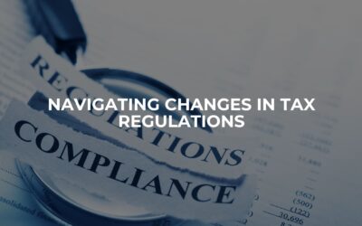 Navigating Changes in Tax Regulations: What Every Business Owner Should Know